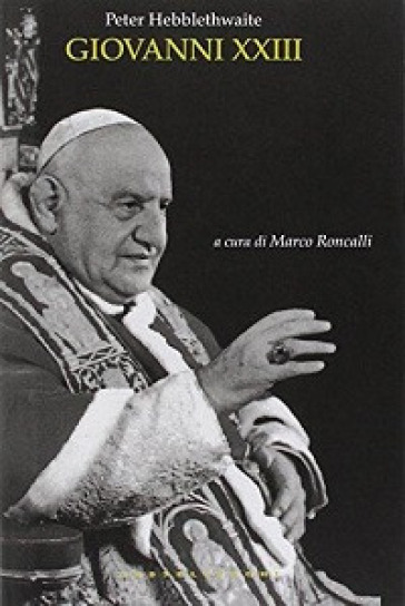 Giovanni XXIII. Il papa del concilio - Peter Hebblethwaite