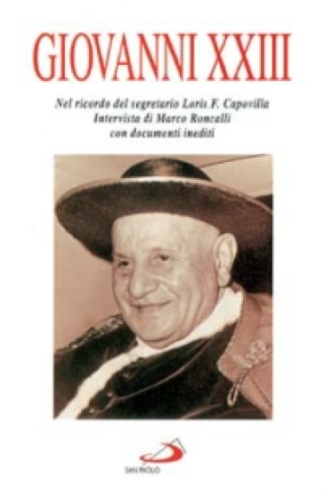 Giovanni XXIII. Nel ricordo del segretario Loris F. Capovilla - Marco Roncalli - Loris Capovilla