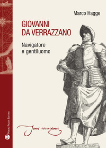 Giovanni da Verrazzano. Navigatore e gentiluomo - Marco Hagge