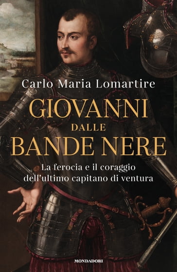 Giovanni dalle Bande Nere - Carlo Maria Lomartire