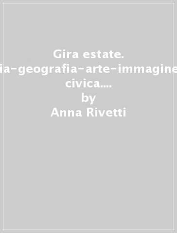 Gira estate. Italiano-storia-geografia-arte-immagine-inglese-ed. civica. Con narrativa e Prove d'ingresso. Per la Scuola elementare. 3. - Anna Rivetti