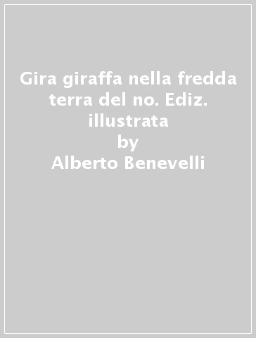 Gira giraffa nella fredda terra del no. Ediz. illustrata - Alberto Benevelli - Loretta Serofilli