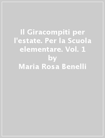 Il Giracompiti per l'estate. Per la Scuola elementare. Vol. 1 - Maria Rosa Benelli