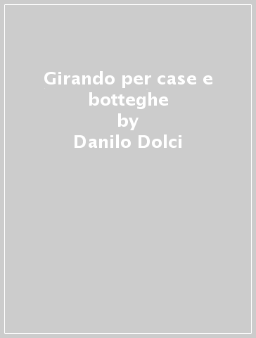 Girando per case e botteghe - Danilo Dolci