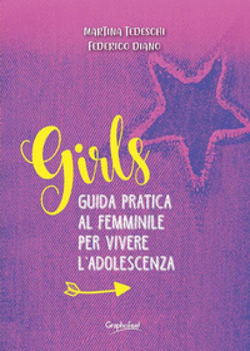 Girls. Guida pratica al femminile per vivere l'adolescenza - Martina Tedeschi - Federico Diano