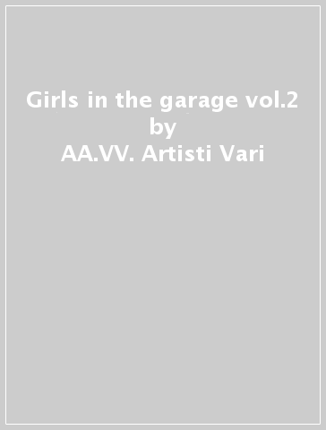 Girls in the garage vol.2 - AA.VV. Artisti Vari