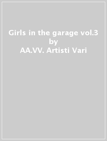 Girls in the garage vol.3 - AA.VV. Artisti Vari