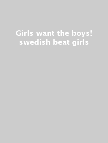 Girls want the boys! swedish beat girls