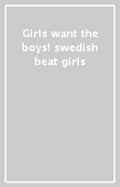 Girls want the boys! swedish beat girls