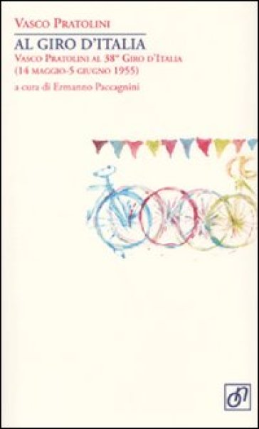 Al Giro d'Italia. Vasco Pratolini al 38° Giro d'Italia (14 maggio-5 giugno 1955) - Vasco Pratolini