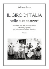 Il Giro d Italia nelle sue canzoni. Vol. 1: Raccolta di canti della tradizione italiana da cantare e suonare con arrangiamenti facili per pianoforte