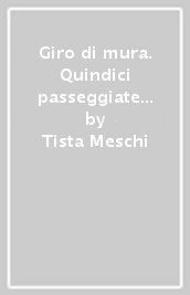 Giro di mura. Quindici passeggiate nella campagna lucchese e un orto. Ediz. italiana e inglese