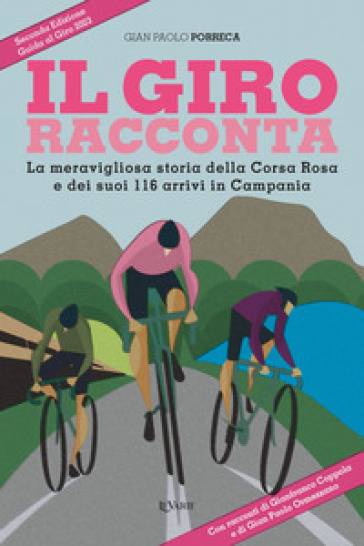 Il Giro racconta. La meravigliosa storia della Corsa Rosa e dei suoi 116 arrivi in Campani...