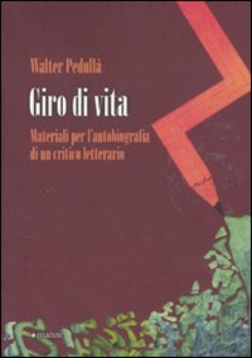 Giro di vita. Materiali per l'autobiografia di un critico letterario - Walter Pedullà