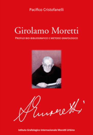 Girolamo Moretti. Profilo bio-bibliografico e metodo grafologico - Pacifico Cristofanelli