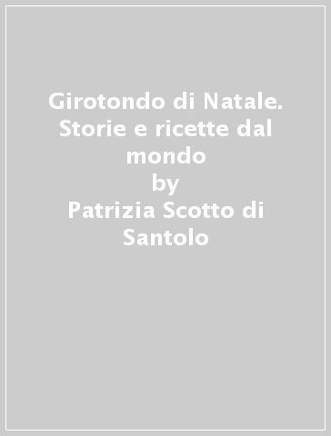 Girotondo di Natale. Storie e ricette dal mondo - Patrizia Scotto di Santolo - Jacqueline Monica Magi