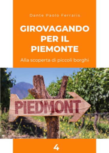 Girovagando per il Piemonte. Alla scoperta di piccoli borghi. 4. - Dante Paolo Ferraris