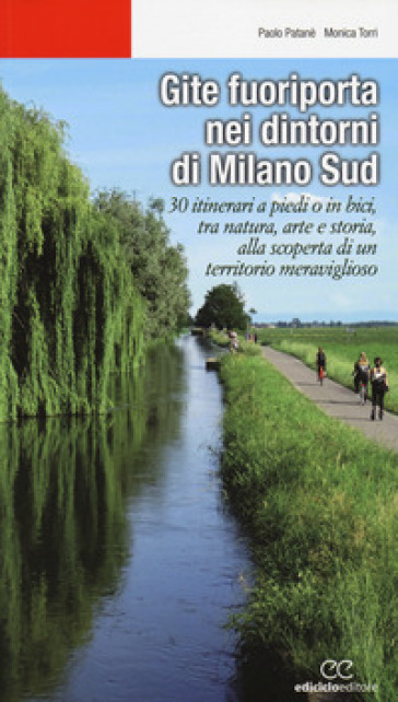 Gite fuoriporta nei dintorni di Milano sud. 30 itinerari a piedi o in bici, tra natura, ar...