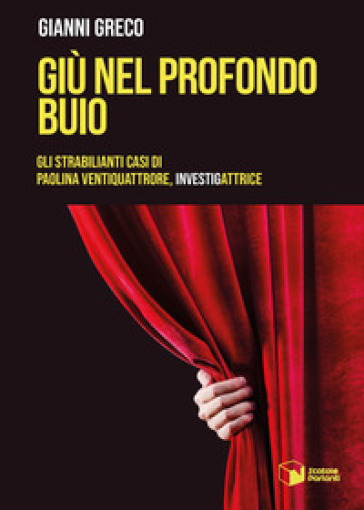 Giù nel profondo buio. Gli strabilianti casi di Paolina Ventiquattrore, investigattrice - Gianni Greco