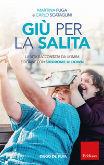 Giù per la salita. La vita raccontata da uomini e donne con sindrome di Down - Martina Fuga - Carlo Scataglini