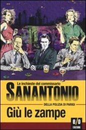 Giù le zampe. Le inchieste del commissario Sanantonio della polizia di Parigi. Vol. 9