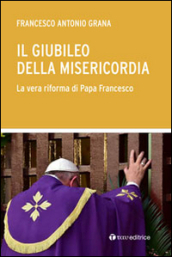 Il Giubileo della Misericordia. La vera riforma di Papa Francesco