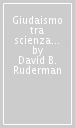 Giudaismo tra scienza e fede. La crisi della prima età moderna