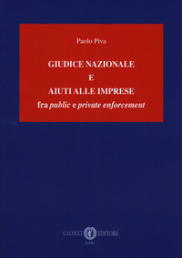 Giudice nazionale e aiuti alle imprese fra «public» e «private enforcement» - Paolo Piva