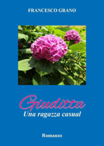 Giuditta. Una ragazza casual - Francesco Grano