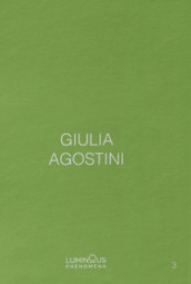 Giulia Agostini. Luminous Phenomena. Ediz. italiana, francese e inglese. 3.