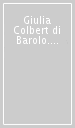 Giulia Colbert di Barolo. Madre dei poveri