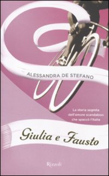 Giulia e Fausto. La storia segreta dell'amore scandaloso che spaccò l'Italia - Alessandra De Stefano | 