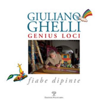 Giuliano Ghelli. Genius loci. Fiabe dipinte. Ediz. illustrata