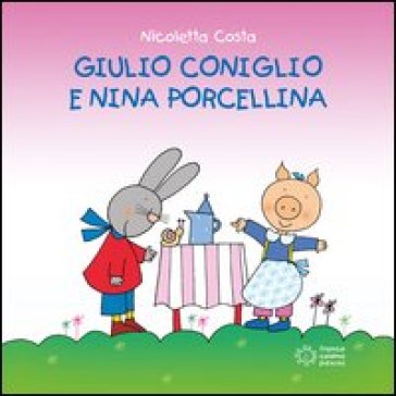 Giulio Coniglio e Nina porcellina - Nicoletta Costa