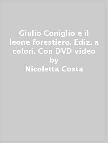 Giulio Coniglio e il leone forestiero. Ediz. a colori. Con DVD video - Nicoletta Costa