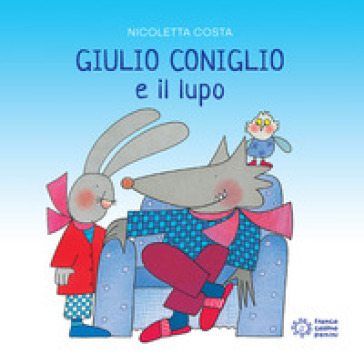 Giulio Coniglio e il lupo. Ediz. a colori - Nicoletta Costa
