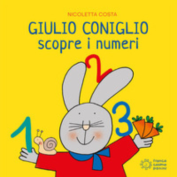 Giulio Coniglio scopre i numeri. Ediz. illustrata - Nicoletta Costa