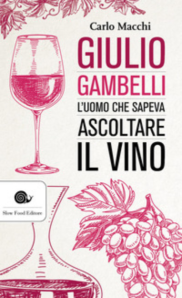 Giulio Gambelli. L'uomo che sapeva ascoltare il vino - Carlo Macchi