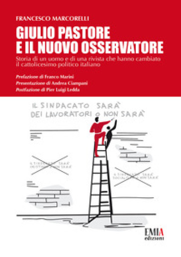 Giulio Pastore e il Nuovo Osservatore. Storia di un uomo e di una rivista che hanno cambiato il cattolicesimo politico italiano - Francesco Marcorelli