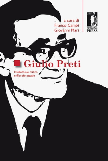 Giulio Preti. Intellettuale critico e filosofo attuale - Franco Cambi e Giovanni Mari