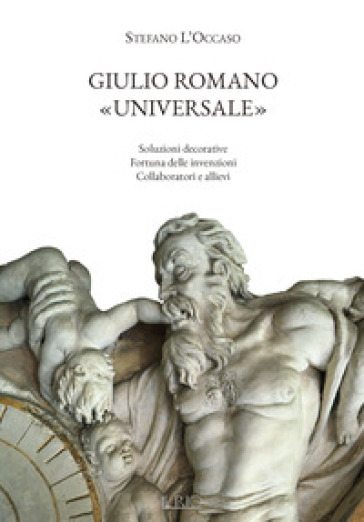 Giulio Romano «universale». Soluzioni decorative, fortuna delle invenzioni, collaboratori e allievi - Stefano L