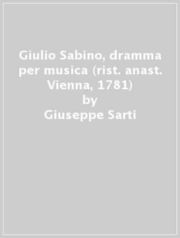 Giulio Sabino, dramma per musica (rist. anast. Vienna, 1781) - Giuseppe Sarti