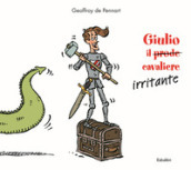 Giulio il (prode) cavaliere irritante. Ediz. a colori