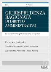 Giurisprudenza ragionata di diritto amministrativo. Per il concorso in magistratura e concorsi superiori