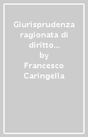 Giurisprudenza ragionata di diritto penale. Per il concorso in magistratura e i concorsi superiori