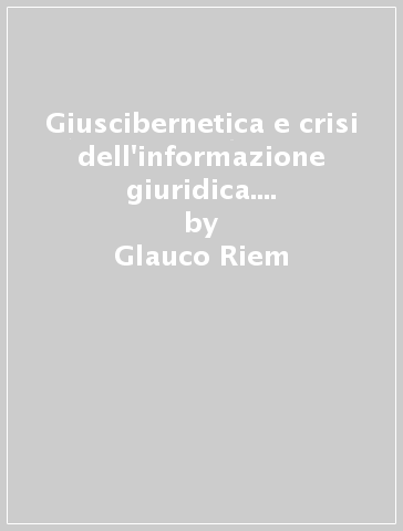 Giuscibernetica e crisi dell'informazione giuridica. L'«Electronic Data Processing» applicata al diritto con riferimento al diritto internazionale privato - Glauco Riem