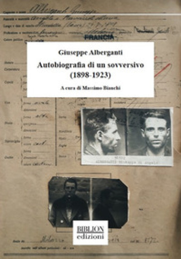 Giuseppe Alberganti. Autobiografia di un sovversivo (1898-1923) - Giuseppe Alberganti
