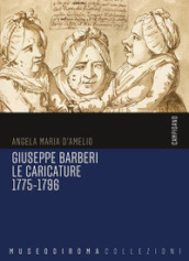 Giuseppe Barberi. Le caricature 1775-1796. Ediz. illustrata