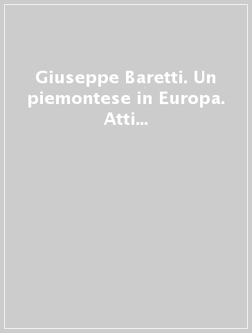 Giuseppe Baretti. Un piemontese in Europa. Atti del convegno di studi (Torino, 21-22 settembre 1990)