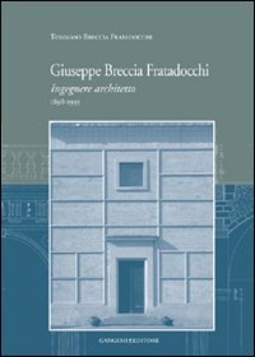 Giuseppe Breccia Fratadocchi. Ingegnere architetto. 1898-1955 - Tommaso Breccia Fratadocchi